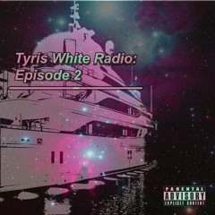 TyrisWhite Radio Episode 2