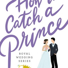 [PDF] READ Free How to Catch a Prince (Royal Wedding Series) full