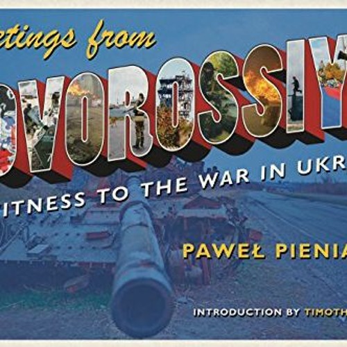 free PDF ✅ Greetings from Novorossiya: Eyewitness to the War in Ukraine (Russian and