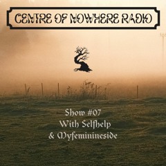 Centre Of Nowhere Radio - Show 07 with Selfhelp & Myfeminineside
