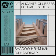 ALC Clubbers Podcast Series #027 · SHADOW HRYM b2b DJ HANDIKAP