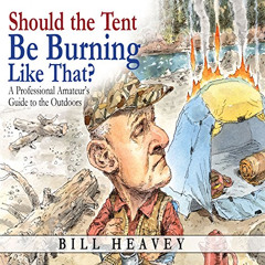 [FREE] EBOOK 🧡 Should the Tent Be Burning Like That?: A Professional Amateur's Guide