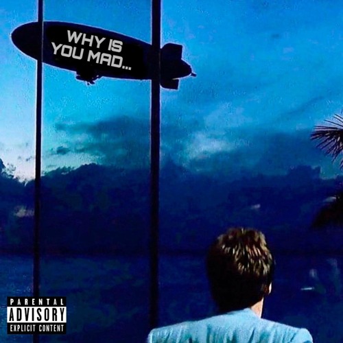 WHY IS YOU MAD