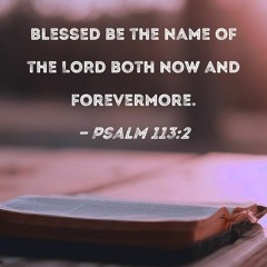 (Ps. 113) Blessed be the name of the Lord forever. (Ryan)