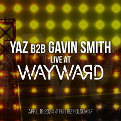 Yaz B2B Gavin Smith, Live @ Wayward // April 2024