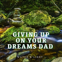 GIVING UP ON YOUR DREAMS DAD