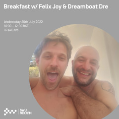 Breakfast w/  Felix Joy & Dreamboat Dre 20TH JUL 2022