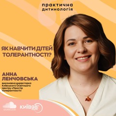 АННА ЛЕНЧОВСЬКА: ЯК НАВЧИТИ ДІТЕЙ ТОЛЕРАНТНОСТІ?