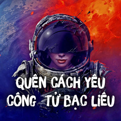 Quên Cách Yêu ft Công Tử Bạc Liêu (Chế) Remix