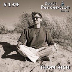 Depth Perception Sessions #139 - Thom Rich