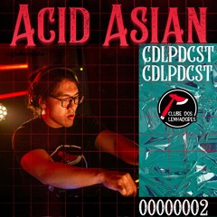 CDLPDCST #002 @ Acid Asian