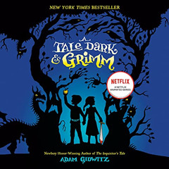 [ACCESS] EPUB 📁 A Tale Dark & Grimm: A Tale Dark & Grimm, Book 1 by  Adam Gidwitz,Ad