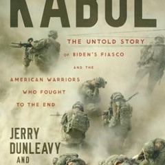 Télécharger eBook Kabul: The Untold Story of Biden’s Fiasco and the American Warriors Who Fought