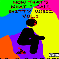NOW THAT’S WHAT I CALL SHITTY MUSIC VOL.1 by ANTZzz