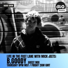 Life in the Fast Lane with Mick Jeets #005 feat. b. goody