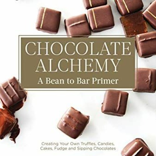 [Access] KINDLE PDF EBOOK EPUB Chocolate Alchemy: A Bean-To-Bar Primer by  Kristen Hard &  Bill Addi