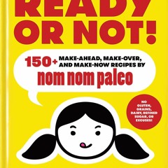 [R.E.A.D P.D.F] Ready or Not!: 150+ Make-Ahead, Make-Over, and Make-Now Recipes by Nom Nom Paleo By