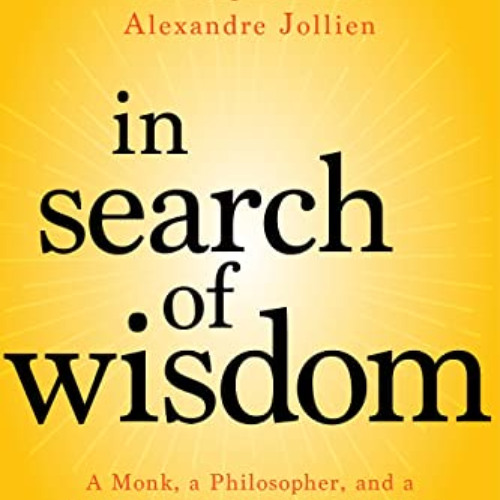 VIEW PDF 💔 In Search of Wisdom: A Monk, a Philosopher, and a Psychiatrist on What Ma