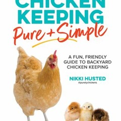 Chicken Keeping Pure and Simple: A Fun Friendly Guide to Backyard Chicken Keeping - Nikki Husted