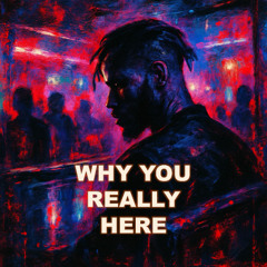 Why You Really Here