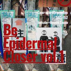 [BeEpidermalCloser**vol.1**BEC1][Case>>HardGrooveBox*mini][147>>155][Inmate>>Kream Sauce]