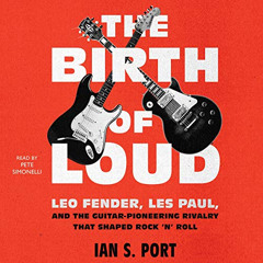 [View] EBOOK 📧 The Birth of Loud: Leo Fender, Les Paul, and the Guitar-Pioneering Ri