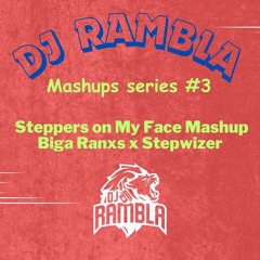 DJ RAMBLA - Steppers on My Face (Biga Ranxs & Stepwizer) - Mashup Series #3