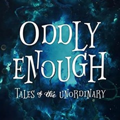 Oddly Enough, Tales of the Unordinary, volume one =E-book*