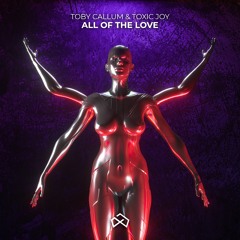 Toby Callum & Toxic Joy - All Of The Love [OUT NOW]