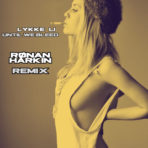 Lykke Li - Until We Bleed (Ronan Harkin Remix)
