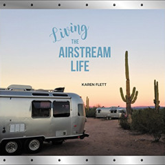 DOWNLOAD EBOOK 📂 Living the Airstream Life by  Karen Flett KINDLE PDF EBOOK EPUB