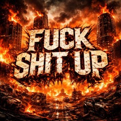 Fuck shit up
