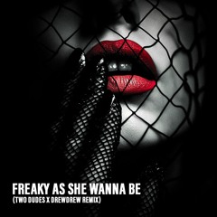 Freaky As She Wanna Be (Two Dudes X drewdrew Remix) [FREE DL]