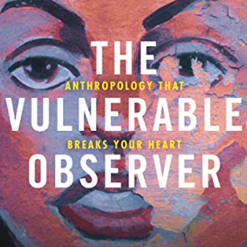 [Get] KINDLE √ The Vulnerable Observer: Anthropology That Breaks Your Heart by  Ruth