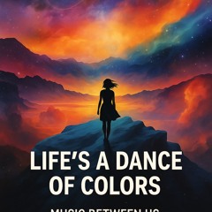 LIFE’S A DANCE OF COLORS