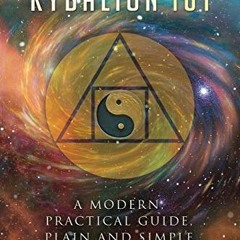 ACCESS EBOOK EPUB KINDLE PDF The Kybalion 101: a modern, practical guide, plain and simple (The Anci