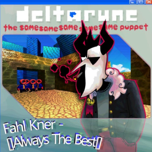 Fahl Kner - []Always the best.[] - {Deltarune; The Same Same Same Same Same Puppet}