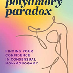 [READ] EPUB 📪 The Polyamory Paradox: Finding Your Confidence in Consensual Non-Monog