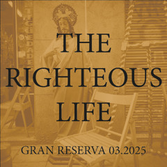 THE RIGHTEOUS LIFE - GRAN RESERVA 03.2025