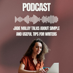 Jade Malay Talks About Simple and Useful Tips for Writers