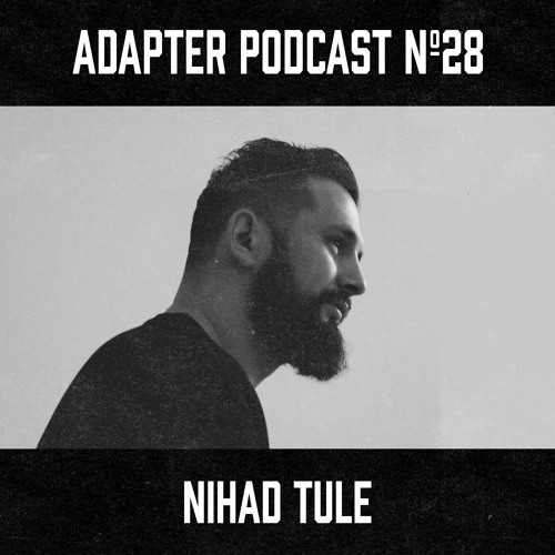 ADAPTER PODCAST 028 - NIHAD TULE
