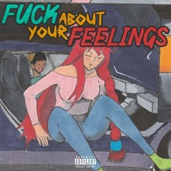 Fuck Up Out Your Feelings