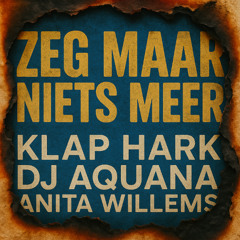 Klap Hark Dj Aquana Feat. Anita Willems - Zeg Maar Niets Meer