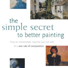 download EPUB 🖊️ The Simple Secret to Better Painting: How to Immediately Improve Yo