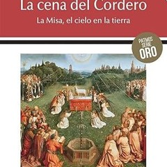 get [PDF] La cena del Cordero: La Misa, el cielo en la tierra (Spanish Edition)