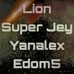 Lion ft YANALEX x SUPER JEY ( EDOM5 Orignal )