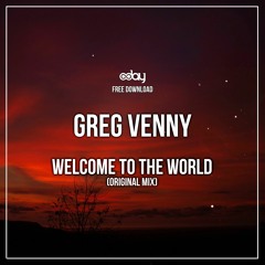 Free Download: Greg Venny - Welcome To The World (Original Mix)