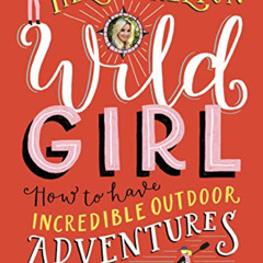 [Access] EPUB 📖 Wild Girl: How to Have Incredible Outdoor Adventures by  Helen Skelt