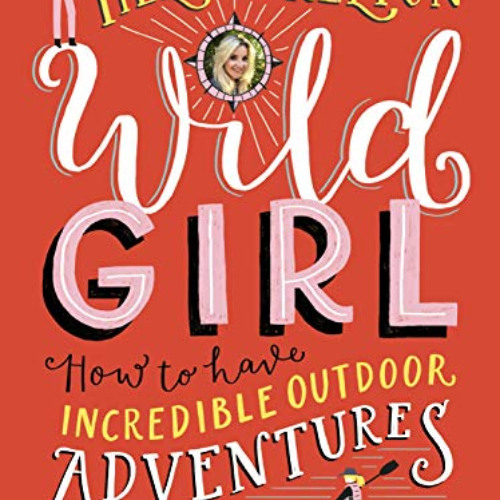 [ACCESS] KINDLE 📌 Wild Girl: How to Have Incredible Outdoor Adventures by  Helen Ske