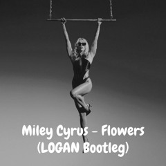 Miley Cyrus - Flowers (LOGAN Bootleg)
